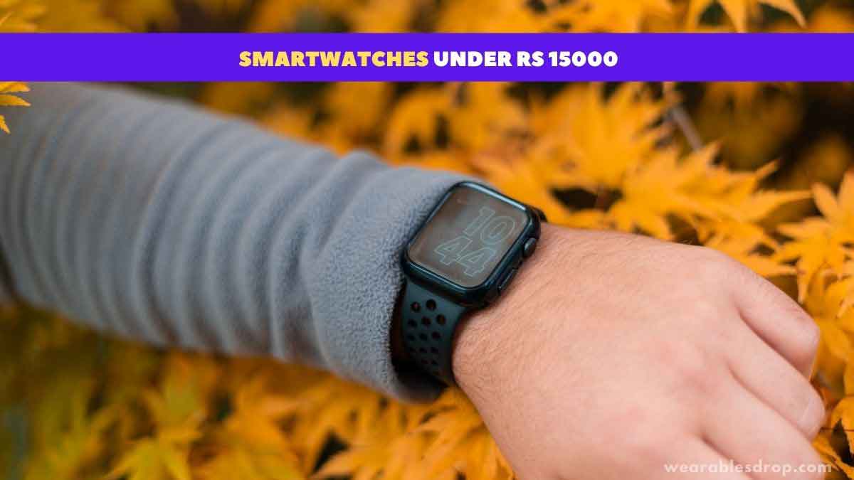 Best Smartwatches Under Rs 15000_Image1