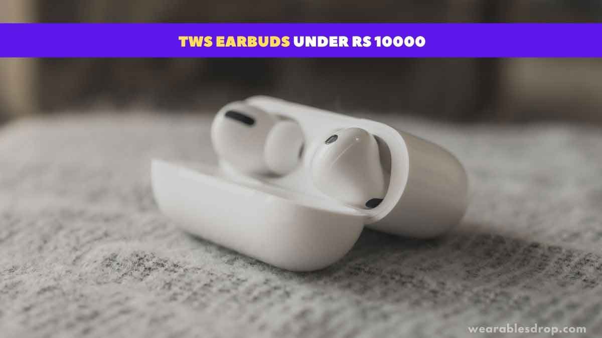 Best Truly Wireless Earbuds Under Rs 10000