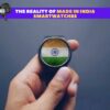 Reality Of Made In India Smartwatches